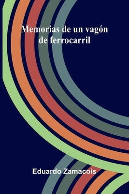 Memorias De Un Vagón De Ferrocarril by Zamacois, Eduardo