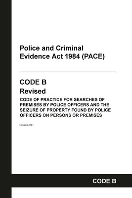 PACE Code B: Police and Criminal Evidence Act 1984 Codes of Practice by Home Office