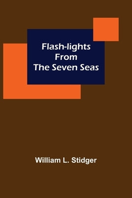 Flash-lights from the Seven Seas by L. Stidger, William