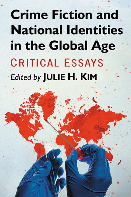 Crime Fiction and National Identities in the Global Age: Critical Essays by Kim, Julie H.