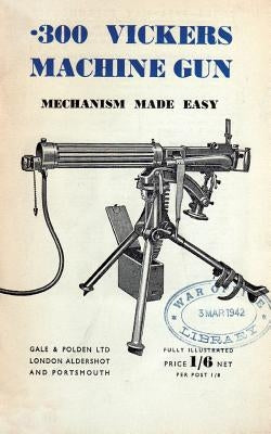 .300 Vickers Machine Gun Mechanism Made Easy by Anon