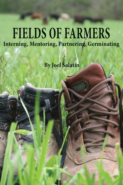 Fields of Farmers: Interning, Mentoring, Partnering, Germinating by Salatin, Joel