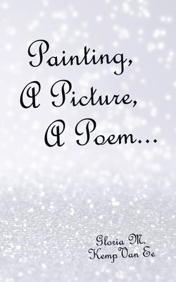 Painting, a Picture, a Poem... by Kemp Van Ee, Gloria M.