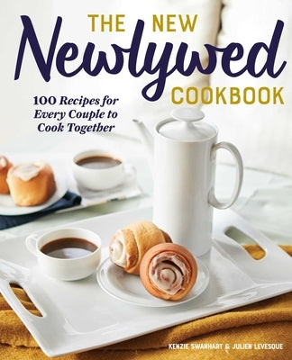 The New Newlywed Cookbook: 100 Recipes for Every Couple to Cook Together by Swanhart, Kenzie