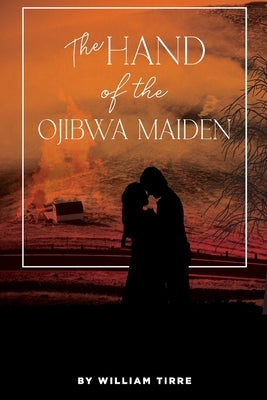 The Hand of the Ojibwa Maiden by Tirre, William