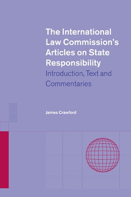 The International Law Commission's Articles on State Responsibility: Introduction, Text and Commentaries by Crawford, James