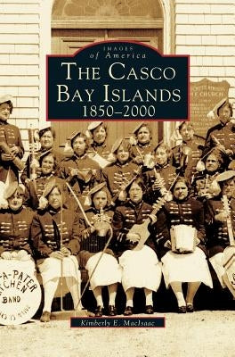 Casco Bay Islands: 1850-2000 by Macisaac, Kimberly E.
