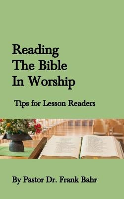 Reading the Bible in Worship: Tips for lesson readers by Bahr, Frank Ff