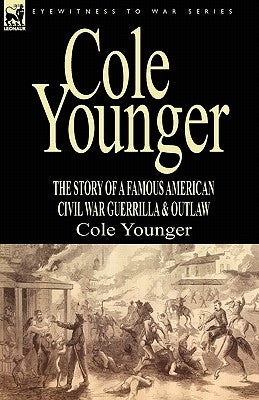 Cole Younger: the Story of a Famous American Civil War Guerrilla & Outlaw by Younger, Cole