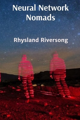 Neural Network Nomads: Comprehensive Chronicles of Digital Age Consciousness Evolution by Riversong, Rhysland