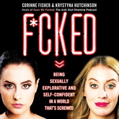F*cked: Being Sexually Explorative and Self-Confident in a World That's Screwed by Fisher, Corinne