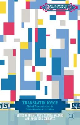 TransLatin Joyce: Global Transmissions in Ibero-American Literature by Price, B.