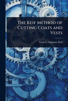 The Keif Method of Cutting Coats and Vests by Keif, Frederic Augustus [From Old Ca