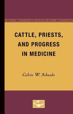 Cattle, Priests, and Progress in Medicine by Schwabe, Calvin W.