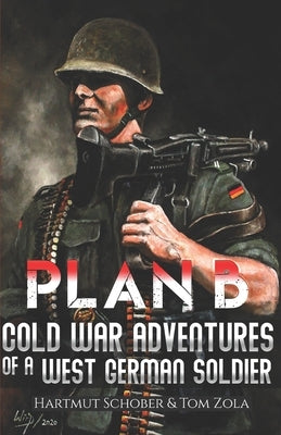 Plan B: Cold War Adventures of a West German Soldier by Schober, Hartmut