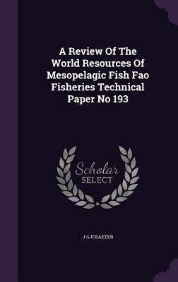A Review Of The World Resources Of Mesopelagic Fish Fao Fisheries Technical Paper No 193 by Gjosaeter, J.