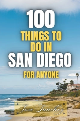 100 things to do in San Diego For Anyone by Sanchez, Jose