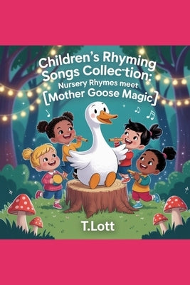 Children's Rhyming Songs Collection: Nursery Rhymes Meet Mother Goose Magic by Lott, T.