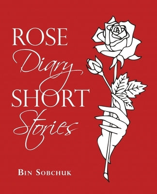 Rose Diary Short Stories by Sobchuk, Bin