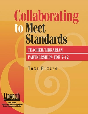 Collaborating to Meet Standards: Teacher/Librarian Partnerships for 7-12 by Buzzeo, Toni