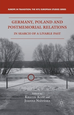 Germany, Poland, and Postmemorial Relations: In Search of a Livable Past by Kopp, K.