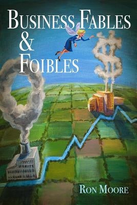 Business Fables & Foibles by Moore, Ron