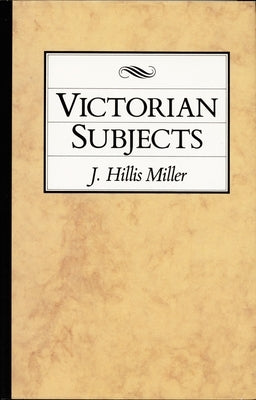 Victorian Subjects by Miller, J. Hillis