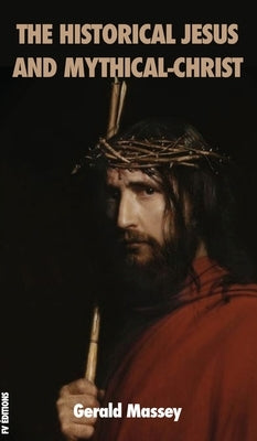 The Historical Jesus and Mythical-Christ by Massey, Gerald