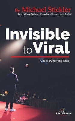 Invisible to Viral: A Book Publishing Fable by Stickler, Michael L.
