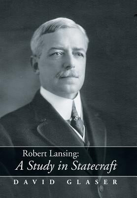 Robert Lansing: A Study in Statecraft by Glaser, David
