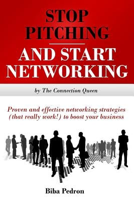 Stop Pitching & Start Networking!: Proven, effective networking strategies (that really work!) to boost your business from The Connection Queen by Pedron, Biba