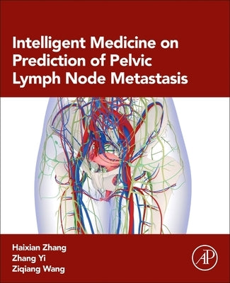 Intelligent Medicine on Prediction of Pelvic Lymph Node Metastasis by Zhang, Haixian