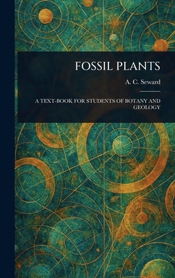 Fossil Plants by Seward, A. C. (Albert Charles)