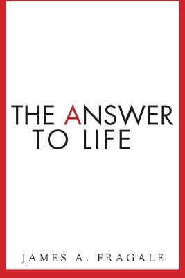 The Answer to Life by Fragale, James a.