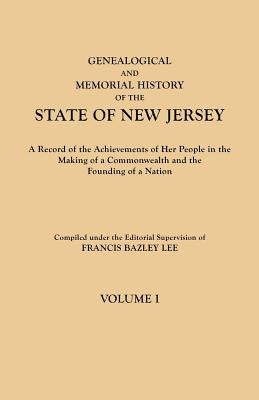 Genealogical and Memorial History of the State of New Jersey. in Four Volumes. Volume I by Lee, Francis Bazley
