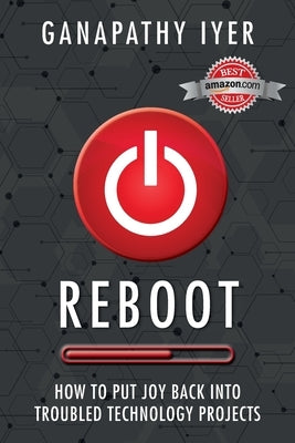 Reboot: How to put joy back into troubled technology projects by Iyer, Ganapathy