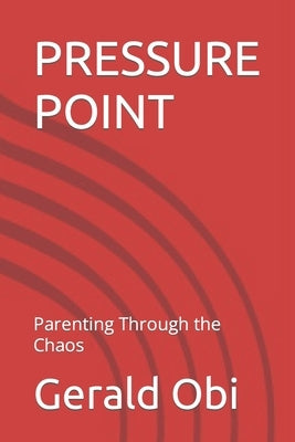 Pressure Point: Parenting Through the Chaos by Obi, Gerald