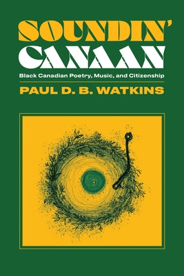 Soundin' Canaan: Black Canadian Poetry, Music, and Citizenship by Watkins, Paul