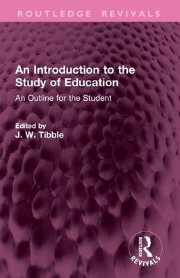 An Introduction to the Study of Education: An Outline for the Student by Tibble, J. W.