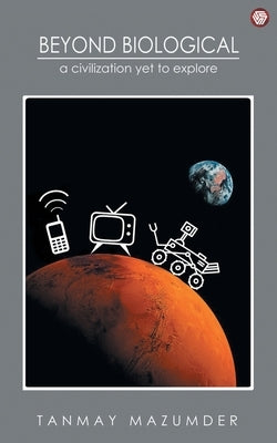 Beyond Biological: A Civilization Yet To Explore by Publishers, Invincible