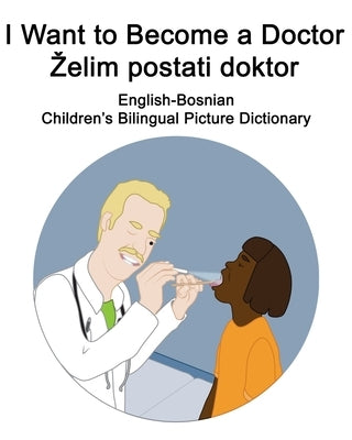 English-Bosnian I Want to Become a Doctor/Zelim postati doktor Children's Bilingual Picture Dictionary by Carlson, Suzanne