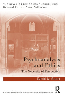 Psychoanalysis and Ethics: The Necessity of Perspective by Black, David M.