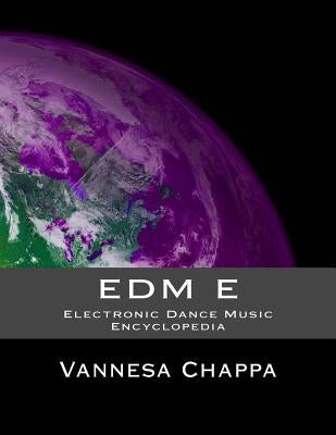 Edm E: Electronic Dance Music Encylopedia by Chappa, Vannesa