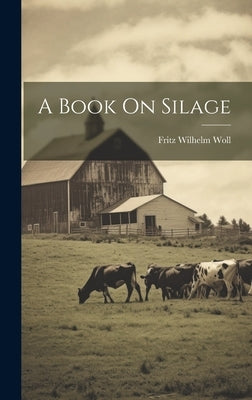 A Book On Silage by Woll, Fritz Wilhelm