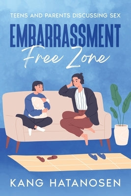 Embarrassment-Free Zone: Teens and Parents Discussing Sex by Hatanosen, Kang