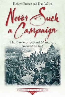 Never Such a Campaign: The Battle of Second Manassas, August 28-August 30, 1862 by Orrison, Robert
