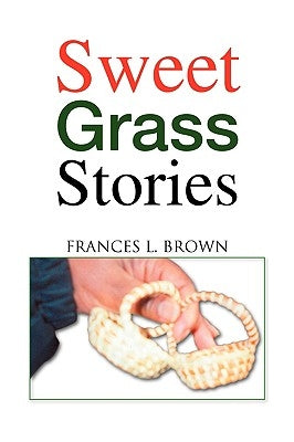 Sweet Grass Stories by Brown, Frances L.