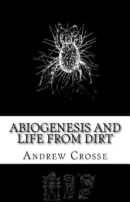 Abiogenesis and Life from Dirt: The Andrew Crosse Experiment by Weekes, W. H.