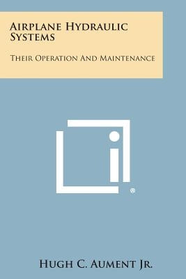 Airplane Hydraulic Systems: Their Operation and Maintenance by Aument Jr, Hugh C.