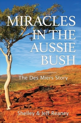 Miracles In The Aussie Bush: The Des Miers Story by Reaney, Shelley
